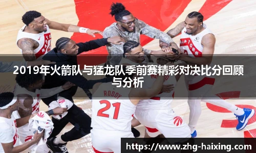 2019年火箭队与猛龙队季前赛精彩对决比分回顾与分析